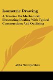 Portada de ISOMETRIC DRAWING: A TREATISE ON MECHANICAL ILLUSTRATING DEALING WITH TYPICAL CONSTRUCTIONS AND OUTLINING: A COURSE IN THE ART (1911)