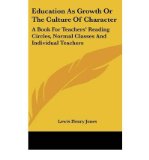 Portada de EDUCATION AS GROWTH OR THE CULTURE OF CHARACTER: A BOOK FOR TEACHERS' READING CIRCLES, NORMAL CLASSES AND INDIVIDUAL TEACHERS (HARDBACK) - COMMON