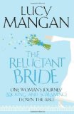 Portada de THE RELUCTANT BRIDE: ONE WOMAN'S JOURNEY (KICKING AND SCREAMING) DOWN THE AISLE OF MANGAN, LUCY ON 13 MAY 2010