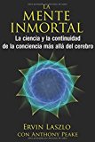 Portada de LA MENTE INMORTAL: LA CIENCIA Y LA CONTINUIDAD DE LA CONCIENCIA M??S ALL?? DEL CEREBRO (SPANISH EDITION) BY ERVIN LASZLO (2016-06-18)