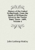Portada de HISTORY OF THE UNITED NETHERLANDS: FROM THE DEATH OF WILLIAM THE SILENT TO THE TWELVE YEARS' TRUCE--1609, VOLUME 4
