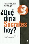 Portada de ¿QUE DIRIA SOCRATES HOY?: LAS RESPUESTAS DE LOS FILOSOFOS A TODASTUS PREGUNTAS
