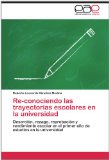 Portada de RE-CONOCIENDO LAS TRAYECTORIAS ESCOLARES EN LA UNIVERSIDAD: DESERCIÓN, REZAGO, REPROBACIÓN Y RENDIMIENTO ESCOLAR EN EL PRIMER AÑO DE ESTUDIOS EN LA UNIVERSIDAD