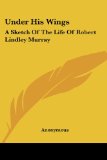 Portada de UNDER HIS WINGS: A SKETCH OF THE LIFE OF