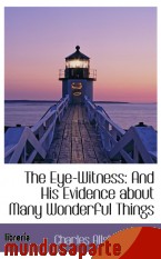 Portada de THE EYE-WITNESS: AND HIS EVIDENCE ABOUT MANY WONDERFUL THINGS