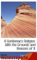 Portada de A GENTLEMAN`S RELIGION: WITH THE GROUNDS AND REASONS OF IT