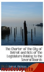 Portada de THE CHARTER OF THE CITY OF DETROIT AND ACTS OF THE LEGISLATURE RELATNG TO THE SEVERAL BOARDS