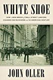 Portada de WHITE SHOE: HOW A NEW BREED OF WALL STREET LAWYERS CHANGED BIG BUSINESS AND THE AMER ICAN CENTURY