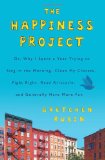 Portada de THE HAPPINESS PROJECT: WHY I SPENT A YEAR TRYING TO SING IN THE MORNING, CLEAN MY CLOSETS, FIGHT RIGHT, READ ARISTOTLE, AND GENERALLY HAVE MORE FUN