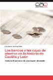 Portada de LOS BANCOS Y LAS CAJAS DE AHORROS EN LA HISTORIA DE CASTILLA Y LE N: HISTORIA FINANCIERA DE UNA REGIÓN ATRASADA