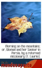 Portada de MORNING ON THE MOUNTAINS; OR, WOMAN AND HER SAVIOUR IN PERSIA, BY A RETURNED MISSIONARY [T. LAURIE]