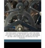 Portada de THE TWO GREAT COMMANDMENTS: LOVE THE LORD THY GOD WITH ALL THY HEART, AND THY NEIGHBOR AS THYSELF: ILLUSTRATED IN A SERIES OF DISCOURSES ON THE 12TH CHAPTER OF THE EPISTLE TO THE ROMANS .. (PAPERBACK) - COMMON