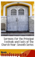 Portada de SERMONS FOR THE PRINCIPAL FESTIVALS AND FASTS OF THE CHURCH YEAR: SEVENTH SERIES