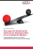 Portada de PERCEPCIÓN SOCIAL DE LA CIENCIA EN ADOLE: LO QUE PIENSAN, OPINAN, Y CREEN LOS ADOLESCENTES SOBRE LA CIENCIA Y LA TECNOLOGÍA