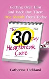 Portada de THE 30-DAY HEARTBREAK CURE: GETTING OVER HIM AND BACK OUT THERE ONE MONTH FROM TODAY BY HICKLAND, CATHERINE (2014) PAPERBACK