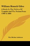 Portada de WILLIAM BRANCH GILES: A STUDY IN THE POLITICS OF VIRGINIA AND THE NATION FROM 1790 TO 1830