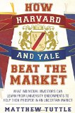 Portada de HOW HARVARD AND YALE BEAT THE MARKET: WHAT INDIVIDUAL INVESTORS CAN LEARN FROM THE INVESTMENT STRATEGIES OF THE MOST SUCCESSFUL UNIVERSITY ENDOWMENTS