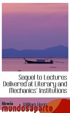 Portada de SEQUEL TO LECTURES DELIVERED AT LITERARY AND MECHANICS  INSTITUTIONS