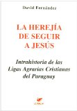 Portada de LA HEREJIA DE SEGUIR A JESUS: INTRAHISTORIA DE LAS LIGAS AGRARIASCRISTIANAS DEL PARAGUAY