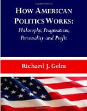 Portada de HOW AMERICAN POLITICS WORKS: PHILOSOPHY, PRAGMATISM, PERSONALITY AND PROFIT NEW EDITION BY RICHARD J. GELM (2010) PAPERBACK