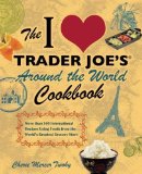 Portada de THE I LOVE TRADER JOE'S AROUND THE WORLD COOKBOOK: MORE THAN 150 INTERNATIONAL RECIPES USING FOODS FROM THE WORLD'S GREATEST GROCERY STORE BY TWOHY, CHERIE MERCER (2011) PAPERBACK