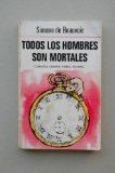 Portada de BEAUVOIR, SIMONE DE - TODOS LOS HOMBRES SON MORTALES / SIMON DE BEAUVOIR ; [TRADUCCIÓN DE SILVINA BULLRICH]