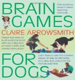 Portada de BRAIN GAMES FOR DOGS: FUN WAYS TO BUILD A STRONG BOND WITH YOUR DOG AND PROVIDE IT WITH VITAL MENTAL STIMULATION BY CLAIRE ARROWSMITH (2010) PAPERBACK