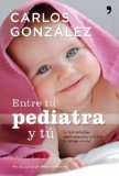 Portada de ENTRE TU PEDIATRA Y TU: TODO LO QUE NECESITAS SABER PARA CRIAR A TU HIJO