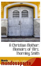 Portada de A CHRISTIAN MOTHER: MEMOIRS OF MRS. THORNLEY SMITH