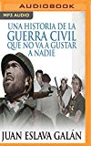 Portada de UNA HISTORIA DE LA GUERRA CIVIL QUE NO VA A GUSTAR A NADIE