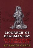 Portada de MONARCH OF DEADMAN BAY; THE LIFE AND DEATH OF A KODIAK BEAR, BY ROGER A. CARAS