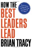 Portada de HOW THE BEST LEADERS LEAD: PROVEN SECRETS TO GETTING THE MOST OUT OF YOURSELF AND OTHERS