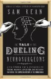 Portada de THE TALE OF THE DUELING NEUROSURGEONS: THE HISTORY OF THE HUMAN BRAIN AS REVEALED BY TRUE STORIES OF TRAUMA, MADNESS, AND RECOVERY