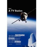 Portada de [(START A TV STATION: LEARN HOW TO START SATELLITE,CABLE, ANALOG AND DIGITAL BROADCAST TV CHANNEL, AND INTERNET TV. ALSO A SPECIAL SECTION ON "HOW TO START A TV SHOW")] [BY: BROCK L FISHER]