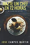 Portada de HAZTE UN CHEF EN 72HORAS: LAS T&Eacute;CNICAS B&Aacute;SICAS RESUMIDAS EN 3 D&Iacute;AS DE TRABAJO (72 HORAS ENTERAS), CON M&Aacute;S DE DE 20 A&Ntilde;OS DE TRABAJO Y M&Aacute;S DE 1.00 ALUMNOS.