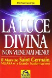 Portada de LA LUCE DIVINA NON VIENE MAI MENO. IL MAESTRO SAINT GERMAIN, NESARD E LA GRANDE TRASFORMAZIONE (ANTICHE CONOSCENZE)