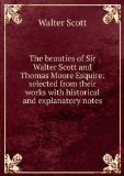 Portada de THE BEAUTIES OF SIR WALTER SCOTT AND THOMAS MOORE ESQUIRE: SELECTED FROM THEIR WORKS WITH HISTORICAL AND EXPLANATORY NOTES