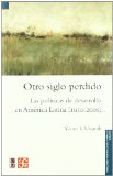 Portada de OTRO SIGLO PERDIDO. LAS POLITICAS DE DESARROLLO EN AMÉRICA LATINA (1930-2005) (COLECCION POPULAR)