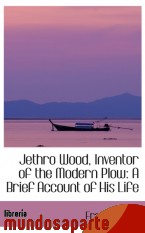 Portada de JETHRO WOOD, INVENTOR OF THE MODERN PLOW: A BRIEF ACCOUNT OF HIS LIFE