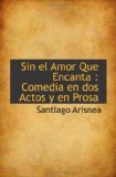 Portada de SIN EL AMOR QUE ENCANTA : COMEDIA EN DOS ACTOS Y EN PROSA