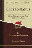 Portada de CICERONIANUS: OR A DIALOGUE ON THE BEST STYLE OF SPEAKING (CLASSIC REPRINT)