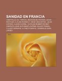 Portada de SANIDAD EN FRANCIA: HOSPITALES DE FRANCI: HOSPITALES DE FRANCIA, MÉDICOS DE FRANCIA, LOUIS PASTEUR, CLAUDE PERRAULT, RENÉ DESCARTES, JULES COTARD, ... BLAISE PASCAL, CLAUDE BERNARD, ALFRED TOMATIS