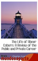 Portada de THE LIFE OF ABNER COBURN: A REVIEW OF THE PUBLIC AND PRIVATE CAREER