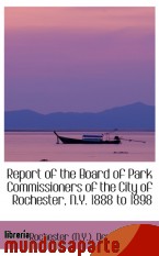 Portada de REPORT OF THE BOARD OF PARK COMMISSIONERS OF THE CITY OF ROCHESTER, N.Y. 1888 TO 1898