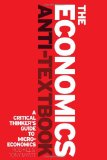 Portada de THE ECONOMICS ANTI-TEXTBOOK: A CRITICAL THINKER'S GUIDE TO MICROECONOMICS