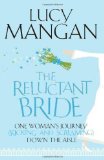 Portada de THE RELUCTANT BRIDE: ONE WOMAN'S JOURNEY (KICKING AND SCREAMING) DOWN THE AISLE BY MANGAN, LUCY (2010) PAPERBACK