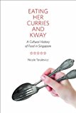 Portada de EATING HER CURRIES AND KWAY: A CULTURAL HISTORY OF FOOD IN SINGAPORE BY NICOLE TARULEVICZ (2013-12-20)