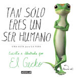 Portada de TAN SOLO ERES UN SER HUMANO. UNA GUÍA PARA LA VIDA. ESCRITA E ILUSTRADA POR EL GECKO