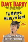 Portada de I'LL MATURE WHEN I'M DEAD: DAVE BARRY'S AMAZING TALES OF ADULTHOOD
