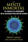 Portada de LA MENTE INMORTAL: LA CIENCIA Y LA CONTINUIDAD DE LA CONCIENCIA MÁS ALLÁ DEL CEREBRO